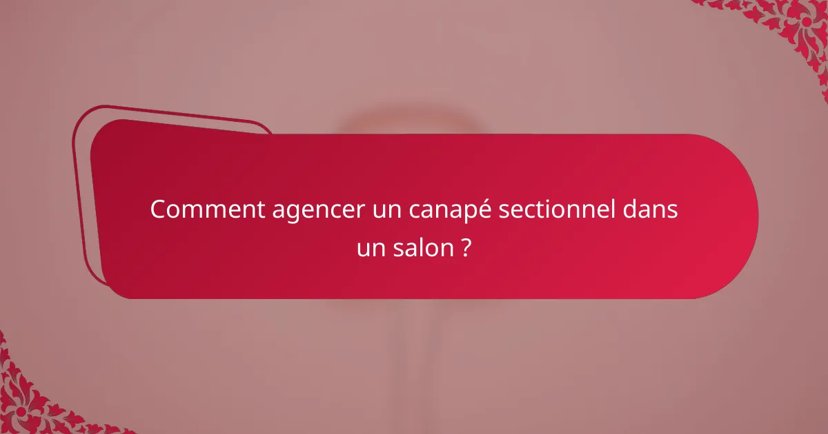 Comment agencer un canapé sectionnel dans un salon ?