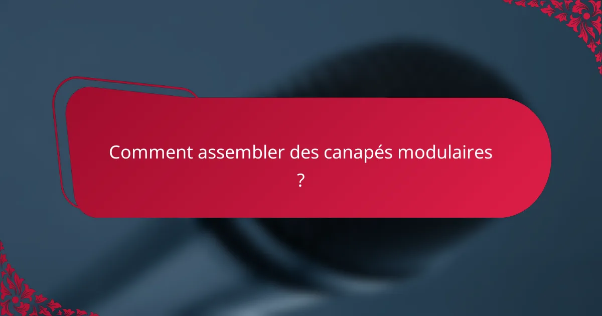 Comment assembler des canapés modulaires ?