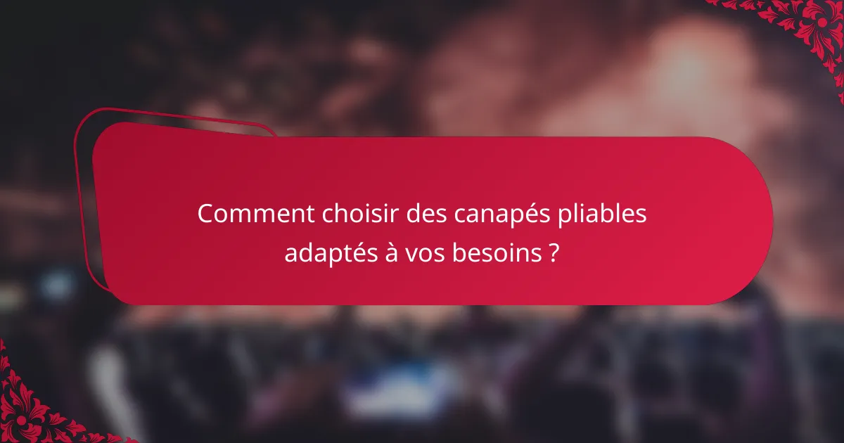 Comment choisir des canapés pliables adaptés à vos besoins ?