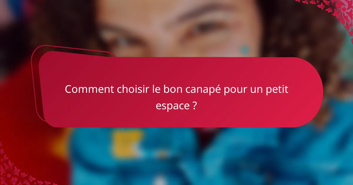 Comment choisir le bon canapé pour un petit espace ?