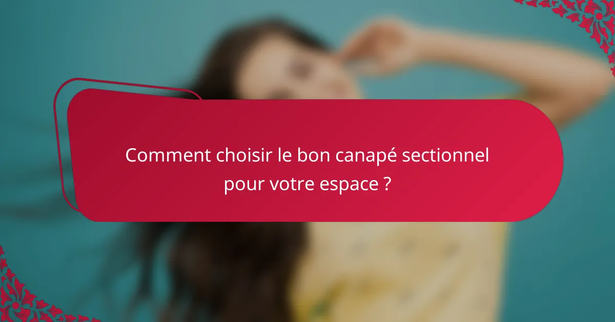 Comment choisir le bon canapé sectionnel pour votre espace ?