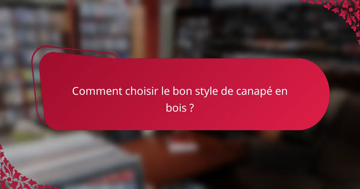 Comment choisir le bon style de canapé en bois ?
