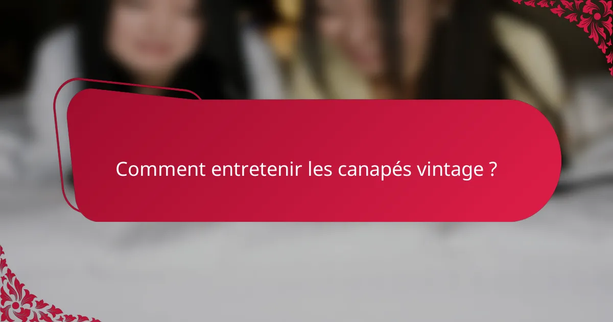 Comment entretenir les canapés vintage ?