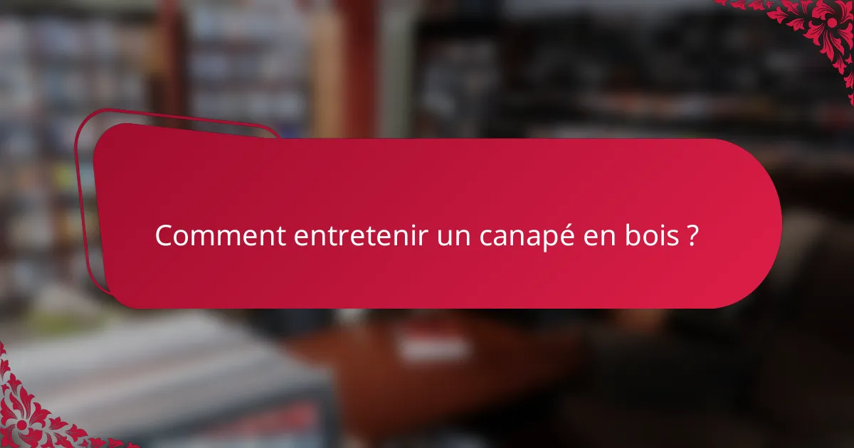 Comment entretenir un canapé en bois ?