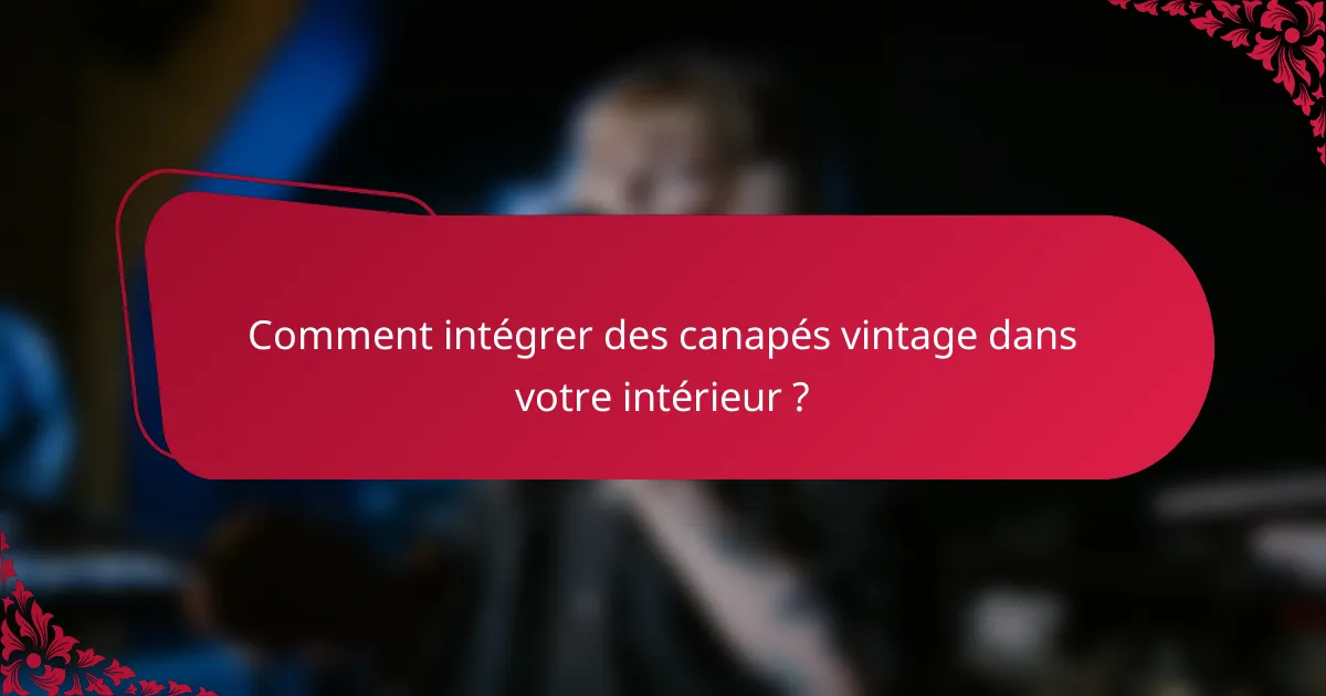 Comment intégrer des canapés vintage dans votre intérieur ?