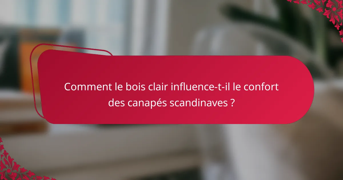 Comment le bois clair influence-t-il le confort des canapés scandinaves ?