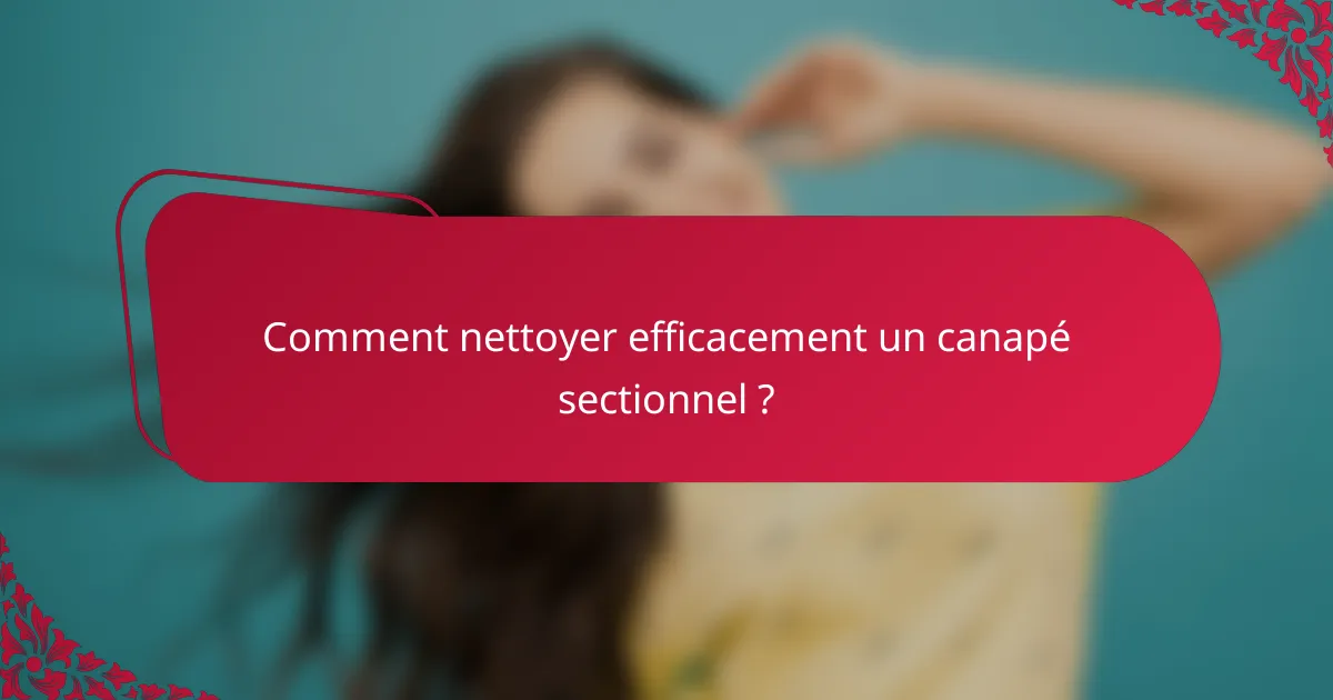Comment nettoyer efficacement un canapé sectionnel ?