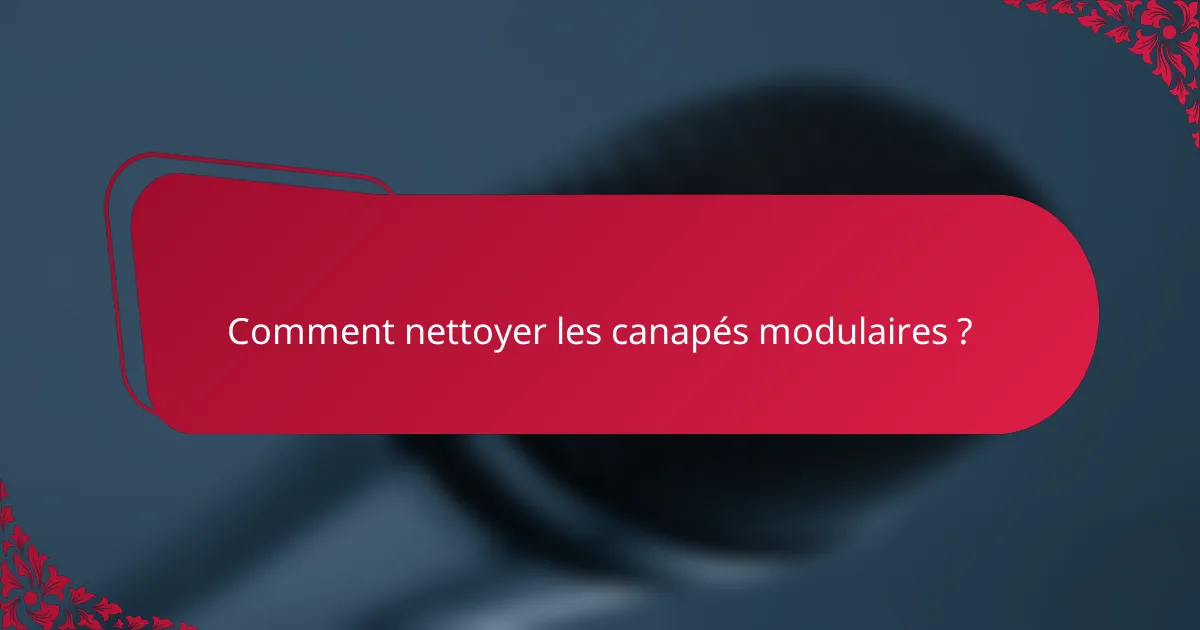 Comment nettoyer les canapés modulaires ?