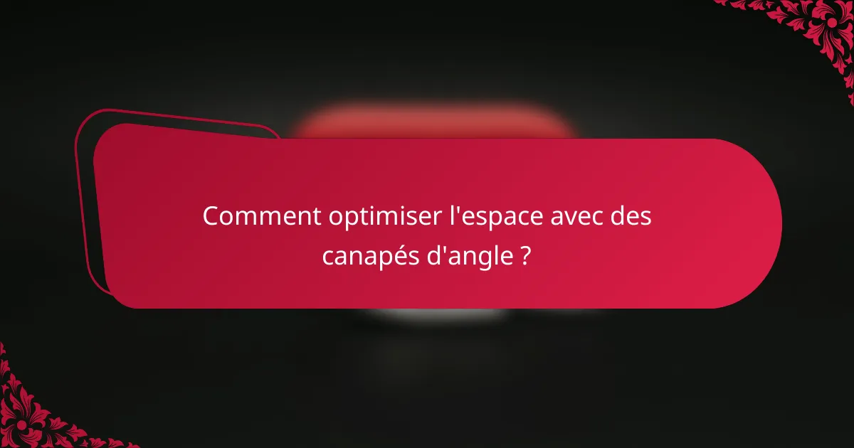 Comment optimiser l'espace avec des canapés d'angle ?
