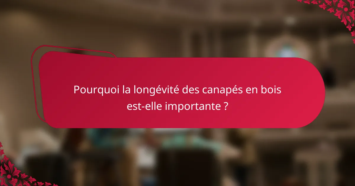 Pourquoi la longévité des canapés en bois est-elle importante ?