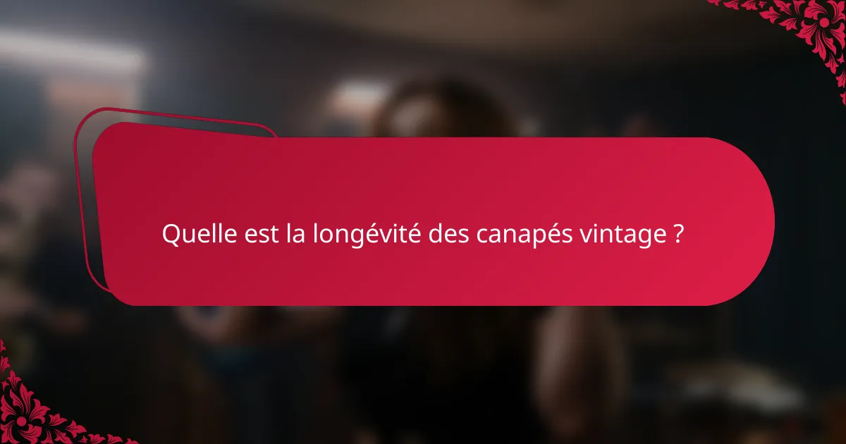 Quelle est la longévité des canapés vintage ?