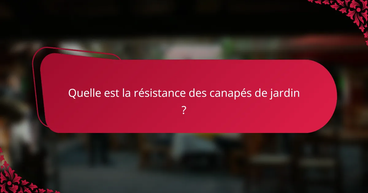 Quelle est la résistance des canapés de jardin ?