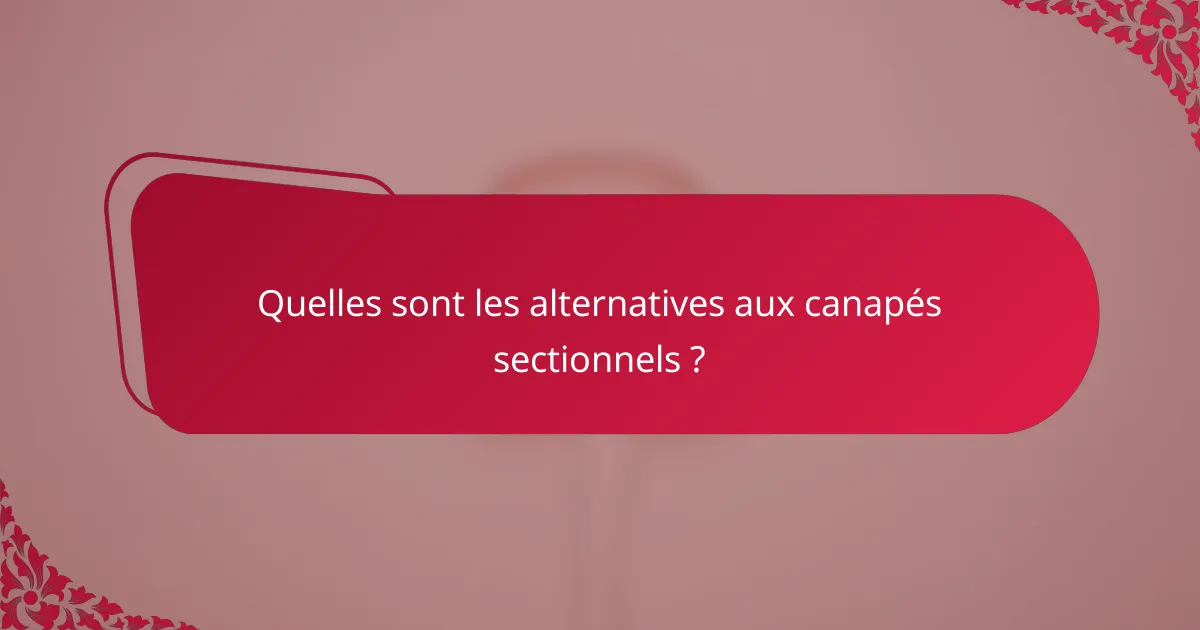 Quelles sont les alternatives aux canapés sectionnels ?