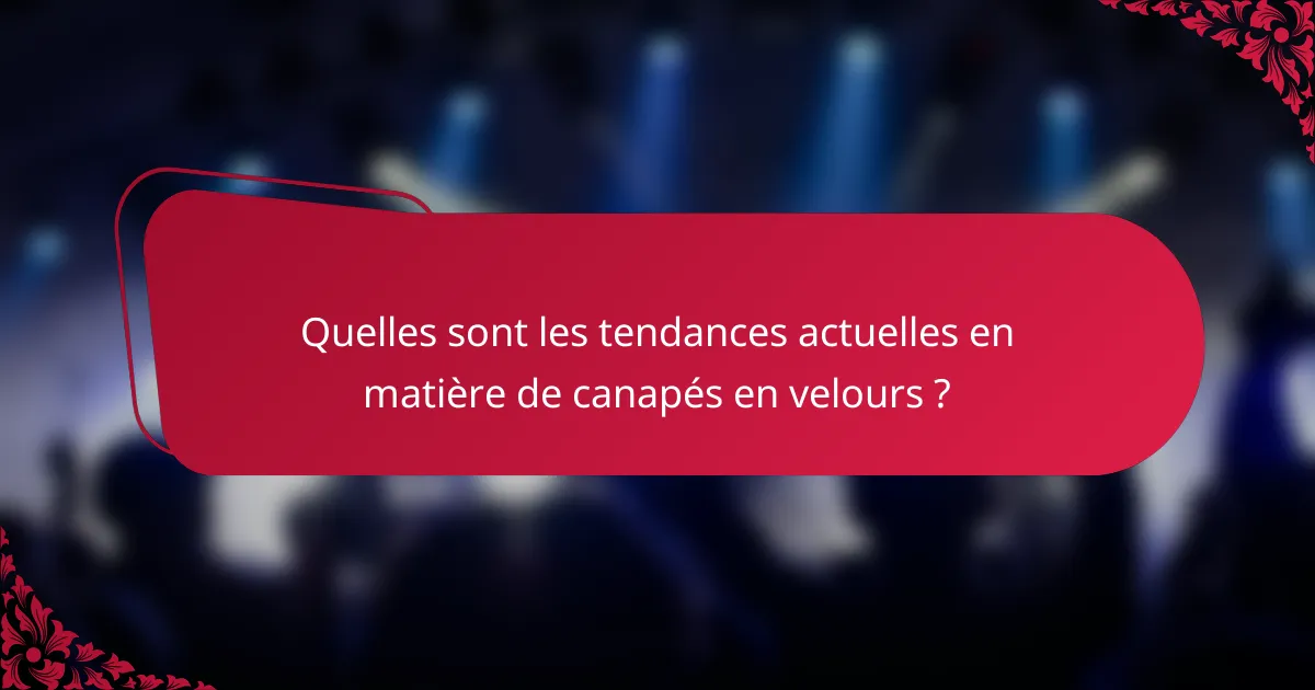 Quelles sont les tendances actuelles en matière de canapés en velours ?