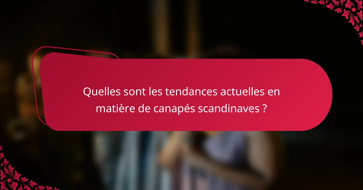 Quelles sont les tendances actuelles en matière de canapés scandinaves ?