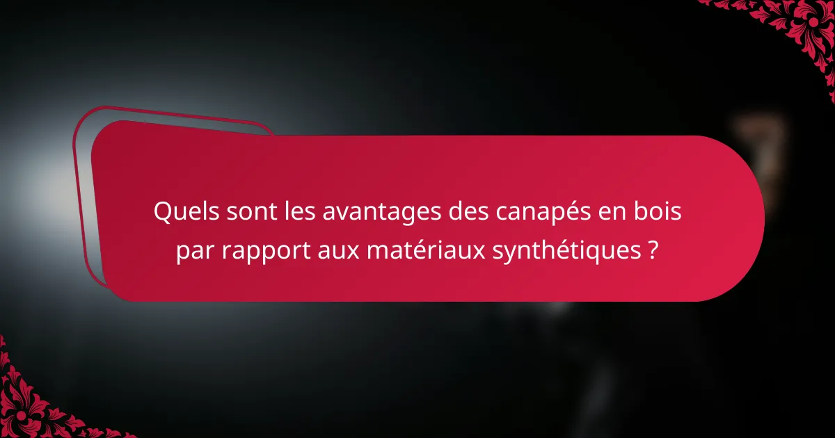Quels sont les avantages des canapés en bois par rapport aux matériaux synthétiques ?