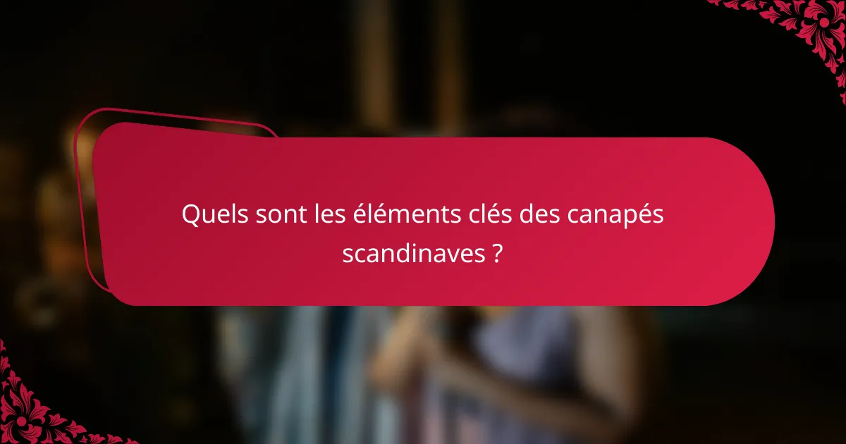 Quels sont les éléments clés des canapés scandinaves ?