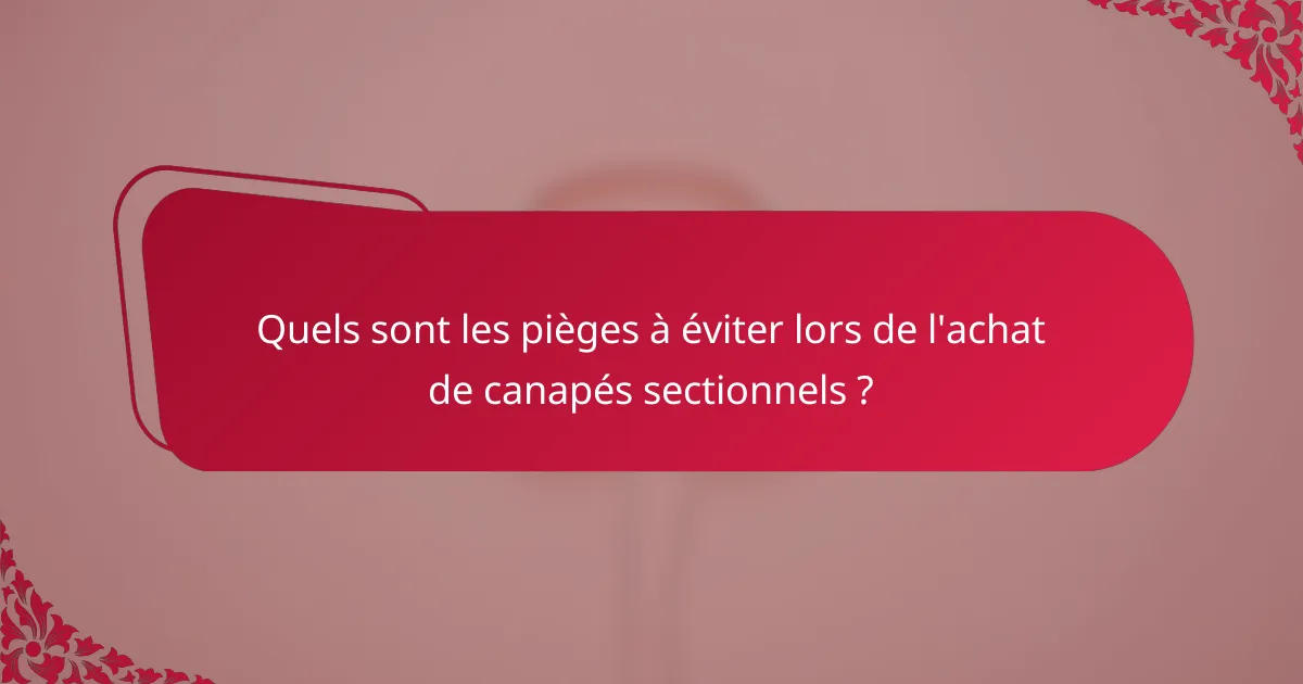 Quels sont les pièges à éviter lors de l'achat de canapés sectionnels ?
