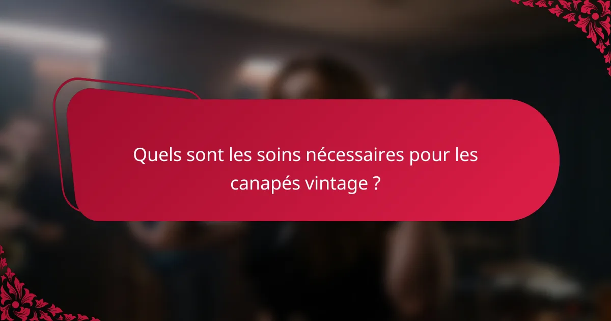 Quels sont les soins nécessaires pour les canapés vintage ?