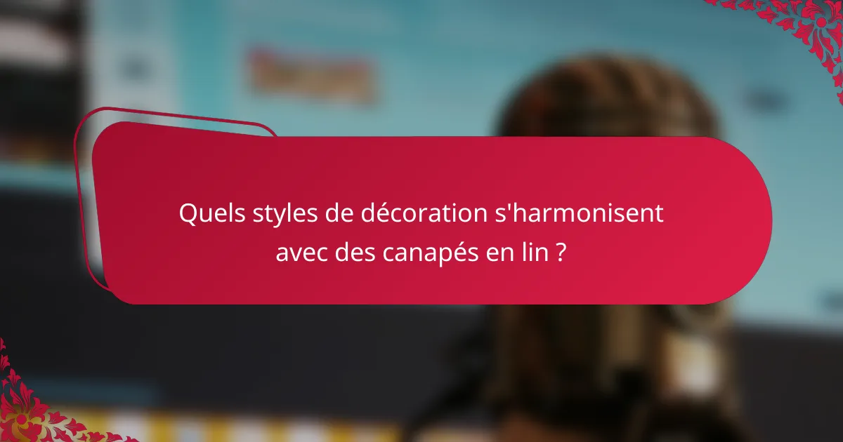 Quels styles de décoration s'harmonisent avec des canapés en lin ?