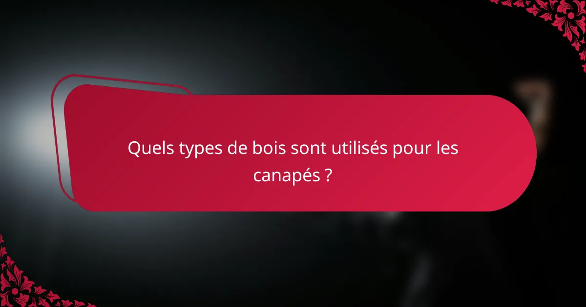 Quels types de bois sont utilisés pour les canapés ?